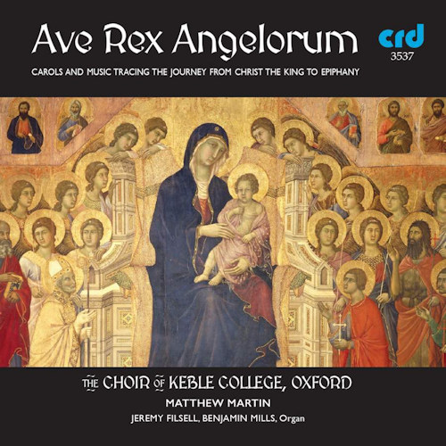 CHOIR OF KEBLE COLLEGE, OXFORD / MATTHEW MARTIN - AVE REX ANGELORUM: CAROLS AND MUSIC TRACING THE JOURNEY FROM CHRIST THE KING TO ETIPHANYCHOIR OF KEBLE COLLEGE, OXFORD - MATTHEW MARTIN - AVE REX ANGELORUM - CAROLS AND MUSIC TRACING THE JOURNEY FROM CHRIST THE KING TO ETIPHANY.jpg